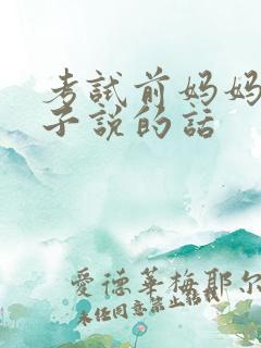 考试前妈妈对孩子说的话