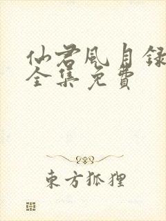 仙君风月录小说全集免费 仙君风月录小说全集免费