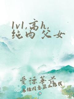 1v1,高h,纯肉 父女