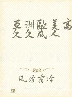 亚洲欧美高清久久久成人