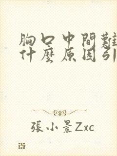 胸口中间难受是什么原因引起的