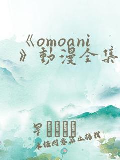 《omoani》动漫全集免费观看