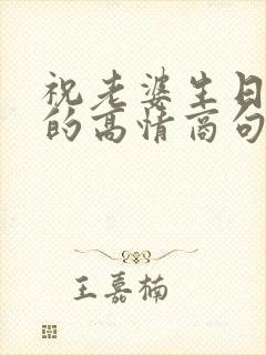 祝老婆生日快乐的高情商句子简短 祝老婆生日快乐的高情商句子简短