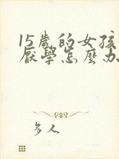 15岁的女孩子厌学怎么办