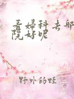 看妇科去哪家医院好呢