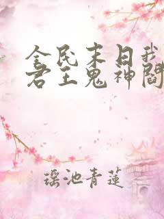 全民末日我病毒君王鬼神阎罗小说无删减版