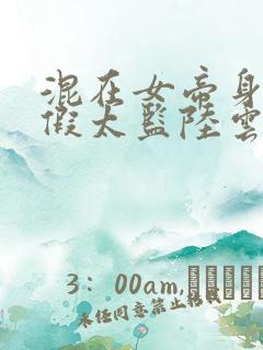 混在女帝身边的假太监陆云免费阅读