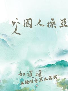 外国人操亚洲女人