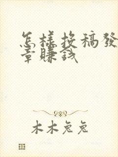 怎样投稿发表文章赚钱