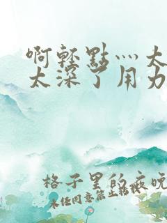 啊轻点灬太粗嗯太深了用力体育生