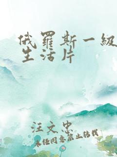 俄罗斯一级黄色生活片