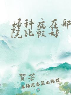 妇科病在哪家医院比较好