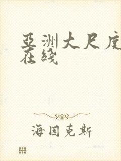 亚洲大尺度av在线
