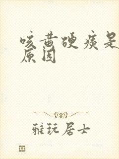 咳黄硬痰是什么原因
