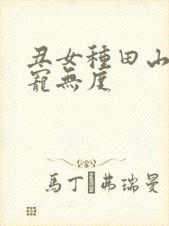 丑女种田山里汉宠无度