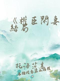 《权臣闲妻》大结局