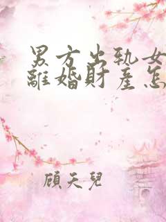 男方出轨女方要离婚财产怎么分割