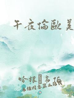 午夜伦欧美理片 午夜伦欧美理片