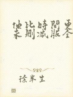 他比时间更深情未删减版全文免费