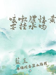 咳嗽脓性黄痰需要挂水吗