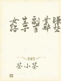 女生副业赚钱的路子有哪些