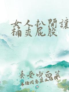 女人扒开让男人桶爽屁股