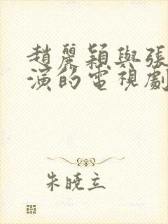 赵丽颖与张翰主演的电视剧