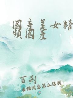国产美女精品视频国产