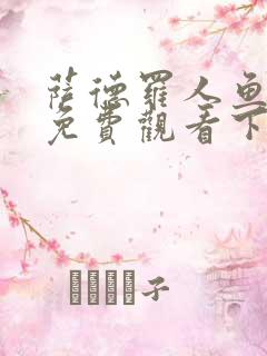 萨德罗人鱼漫画免费观看下拉式 萨德罗人鱼漫画免费观看下拉式