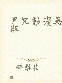 尸兄动漫无删减版