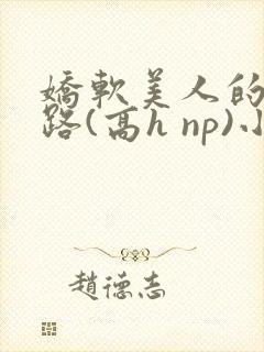 娇软美人的风月路(高h np)小说