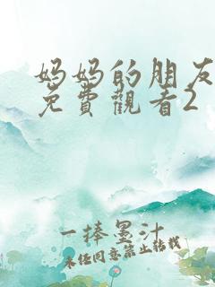 妈妈的朋友在线免费观看2