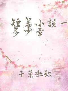 短篇小说一般有多少章