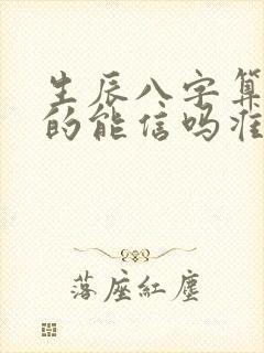 生辰八字算命真的能信吗准吗
