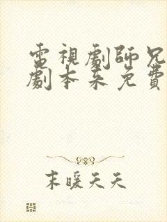 电视剧师兄请按剧本来免费观看