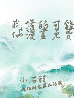 我修的可能是假仙漫画免费