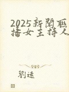 2025新闻联播女主持人