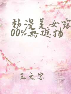 动漫美女露胸100%无遮挡