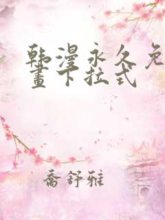 韩漫永久免费漫画下拉式