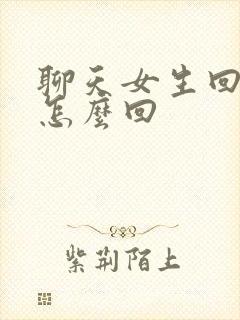 聊天女生回复嗯怎么回