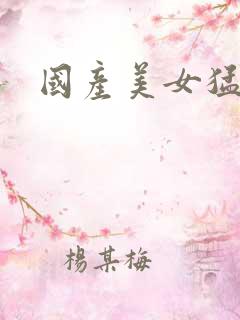 国产美女猛操出