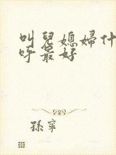 叫儿媳妇什么称呼最好
