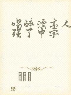 喝醉漂亮人妻被强了中字