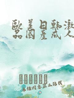 欧美日韩激情精品国产成人