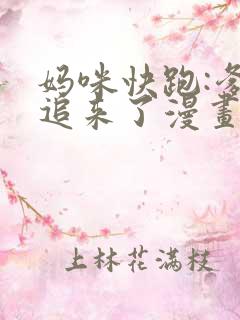 妈咪快跑:爹地追来了漫画全集免费观看下