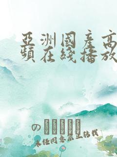 亚洲国产高清视频在线播放