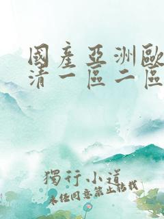 国产亚洲欧洲高清一区二区 国产亚洲欧洲高清一区二区