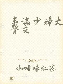 丰满少妇大屁股臀交