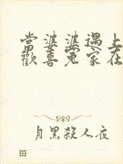 当婆婆遇上妈之欢喜冤家在线观看