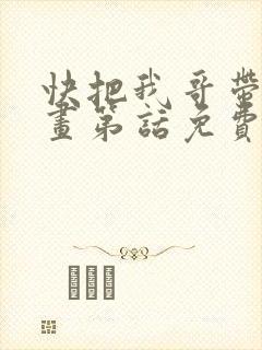 快把我哥带走漫画第话免费阅读
